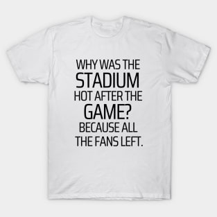 Why Was The Stadium Hot After The Game T-Shirt